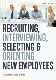 Recruiting, Interviewing, Selecting, and Orienting New Employees【電子書籍】[ Diane Arthur ]