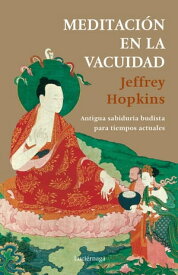 Meditaci?n en la vacuidad Antigua sabidur?a budista para tiempos actuales【電子書籍】[ Jeffrey Hopkins ]