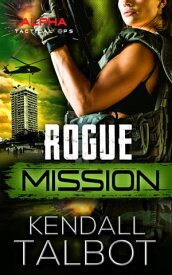Rogue Mission A second chance, romantic suspense thriller【電子書籍】[ Kendall Talbot ]