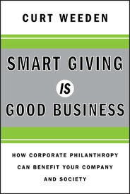 Smart Giving Is Good Business How Corporate Philanthropy Can Benefit Your Company and Society【電子書籍】[ Curt Weeden ]