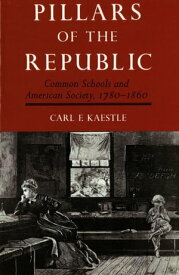 Pillars of the Republic Common Schools and American Society, 1780-1860【電子書籍】[ Carl Kaestle ]
