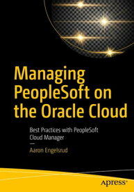 Managing PeopleSoft on the Oracle Cloud Best Practices with PeopleSoft Cloud Manager【電子書籍】[ Aaron Engelsrud ]
