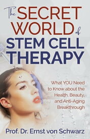 The Secret World of Stem Cell Therapy What YOU Need to Know about the Health, Beauty, and Anti-Aging Breakthrough【電子書籍】[ Prof. Dr. Ernst von Schwarz ]