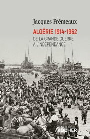 Alg?rie 1914-1962 De la Grande Guerre ? l'ind?pendance【電子書籍】[ Jacques Fr?meaux ]
