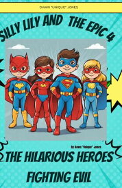 Silly Lily and The Epic 4 : The Hilarious Heroes Fighting Evil【電子書籍】[ Dawn "Unique" Jones ]