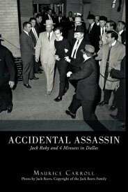 Accidental Assassin Jack Ruby and 4 Minutes in Dallas【電子書籍】[ Maurice Carroll ]