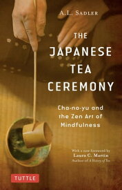 Japanese Tea Ceremony Cha-no-Yu and the Zen Art of Mindfulness【電子書籍】[ A. L. Sadler ]