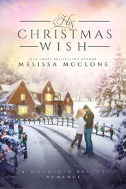 His Christmas Wish Mountain Rescue Romance, #1【電子書籍】[ Melissa McClone ]