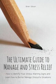 The Ultimate Guide to Manage and Stress Relief how to Identify Your Stress Warning Signs and Learn how to Better Manage Stressful Situations【電子書籍】[ Brian Gibson ]