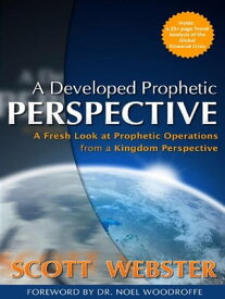 A Developed Prophetic Perspective A Fresh Look at Prophetic Operations from a Kingdom Viewpoint【電子書籍】[ Scott Webster ]