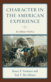 Character in the American Experience An Unruly People【電子書籍】[ Bruce P. Frohnen ]