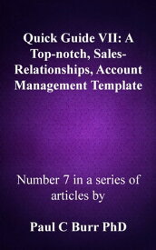 Quick Guide VII: A Top-notch, Sales-Relationships, Account Management Template【電子書籍】[ Paul C Burr ]