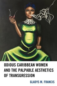 Odious Caribbean Women and the Palpable Aesthetics of Transgression【電子書籍】[ Gladys M. Francis ]