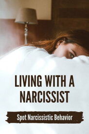 Living With A Narcissist: Spot Narcissistic Behavior【電子書籍】[ Rebeca Younger ]
