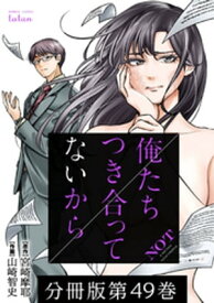 俺たちつき合ってないから 分冊版 49巻【電子書籍】[ 宮崎摩耶 ]