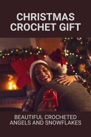Christmas Crochet Gift: Beautiful Crocheted Angels And Snowflakes【電子書籍】[ Saran Wixson ]