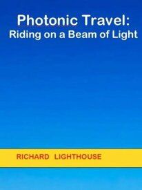Photonic Travel: Riding on a Beam of Light【電子書籍】[ Richard Lighthouse ]