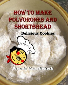 How to Make Polvorones and Shortbread: Delicious Cookies【電子書籍】[ Brenda Van Niekerk ]
