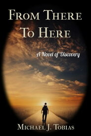 From There To Here: A Novel of Discovery【電子書籍】[ Michael J. Tobias ]