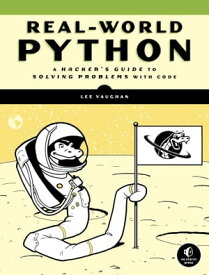 Real-World Python A Hacker's Guide to Solving Problems with Code【電子書籍】[ Lee Vaughan ]