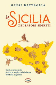 La Sicilia dei sapori segreti【電子書籍】[ Giusina Battaglia ]