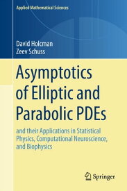 Asymptotics of Elliptic and Parabolic PDEs and their Applications in Statistical Physics, Computational Neuroscience, and Biophysics【電子書籍】[ David Holcman ]