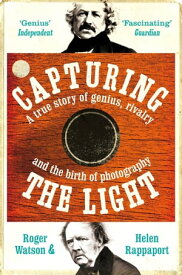 Capturing the Light A Story of Genius, Rivalry and the Birth of Photography【電子書籍】[ Roger Watson ]