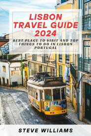 LISBON TRAVEL GUIDE 2024 BEST PLACE TO VISIT AND TOP THINGS TO DO IN LISBON PORTUGAL【電子書籍】[ STEVE WILLIAMS ]