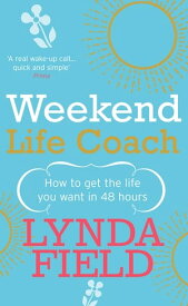 Weekend Life Coach How to get the life you want in 48 hours【電子書籍】[ Lynda Field Associates ]