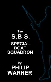 S.B.S. - The Special Boat Squadron A History Of Britains Elite Forces【電子書籍】[ Phillip Warner ]