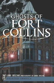 Ghosts of Fort Collins【電子書籍】[ Lori Juszak ]