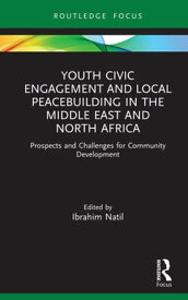 Youth Civic Engagement and Local Peacebuilding in the Middle East and North Africa Prospects and Challenges for Community Development【電子書籍】