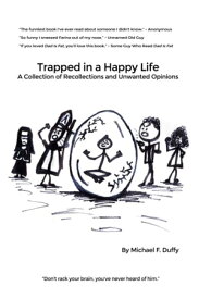 Trapped in a Happy Life A Collection of Recollections and Unwanted Opinions【電子書籍】[ Michael F. Duffy ]