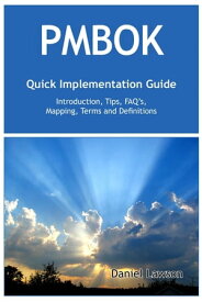 PMBOK Quick Implementation Guide - Standard Introduction, Tips for Successful PMBOK Managed Projects, FAQs, Mapping Responsibilities, Terms and Definitions【電子書籍】[ Daniel Lawson ]