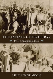 The Pariahs of Yesterday Breton Migrants in Paris【電子書籍】[ Leslie Page Moch ]