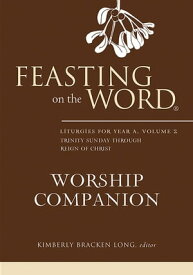 Feasting on the Word Worship Companion: Liturgies for Year A, Volume 2 Trinity Sunday through Reign of Christ【電子書籍】