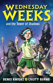 Wednesday Weeks and the Tower of Shadows Wednesday Weeks: Book 1【電子書籍】[ Cristy Burne ]