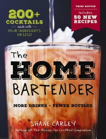The Home Bartender: The Third Edition 200+ Cocktails Made with Four Ingredients or Less【電子書籍】[ Shane Carley ]