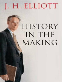 History in the Making【電子書籍】[ J. H. Elliott ]