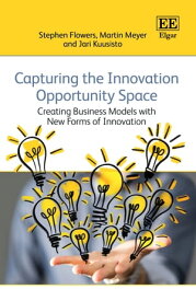 Capturing the Innovation Opportunity Space Creating Business Models with New Forms of Innovation【電子書籍】[ Stephen Flowers ]