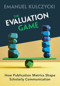 The Evaluation Game How Publication Metrics Shape Scholarly Communication【電子書籍】[ Emanuel Kulczycki ]