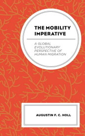 The Mobility Imperative A Global Evolutionary Perspective of Human Migration【電子書籍】[ Augustin F. C. Holl ]