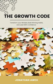 The Growth Code: Transform Your Mindset, Build Winning Habits, and Lead with Confidence.【電子書籍】[ Jonathan Aweh ]