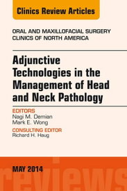 Adjunctive Technologies in the Management of Head and Neck Pathology, An Issue of Oral and Maxillofacial Clinics of North America【電子書籍】[ Nagi Demian, DDS, MD ]