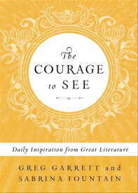 The Courage to See Daily Inspiration from Great Literature【電子書籍】[ Greg Garrett ]