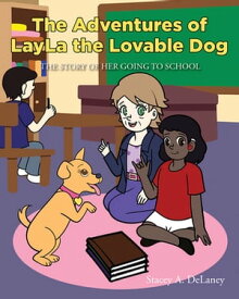 The Adventures of LayLa the Lovable Dog The Story of Her Going to School【電子書籍】[ Stacey A. DeLaney ]