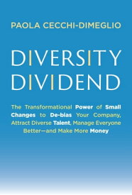 Diversity Dividend The Transformational Power of Small Changes to Debias Your Company, Attract Divrse Talent, Manage Everyone Better and Make More Money【電子書籍】[ Paola Cecchi-Dimeglio ]