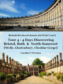 British Weekend Jaunts - Tour 4 - 4 Days Discovering Bristol, Bath & North Somerset (Wells, Glastonbury, Cheddar Gorge)【電子書籍】[ Caroline Y Preston ]