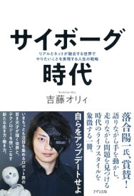 サイボーグ時代（きずな出版） リアルとネットが融合する世界でやりたいことを実現する人生の戦略【電子書籍】[ 吉藤オリィ ]