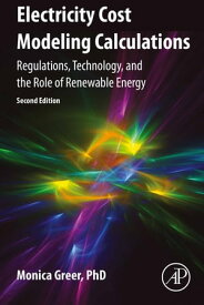 Electricity Cost Modeling Calculations Regulations, Technology, and the Role of Renewable Energy【電子書籍】[ Monica Greer ]